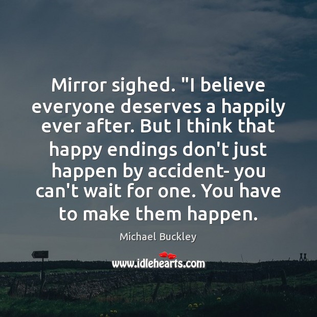 Mirror sighed. “I believe everyone deserves a happily ever after. But I Michael Buckley Picture Quote
