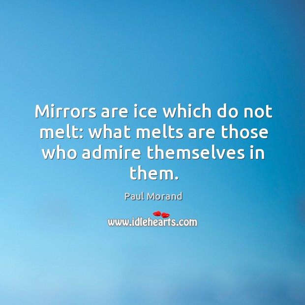 Mirrors are ice which do not melt: what melts are those who admire themselves in them. Image