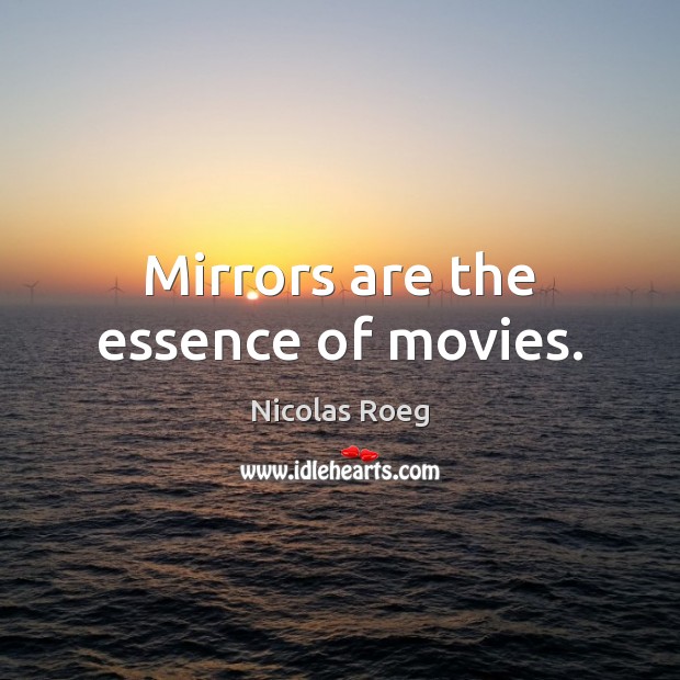 Mirrors are the essence of movies. Nicolas Roeg Picture Quote