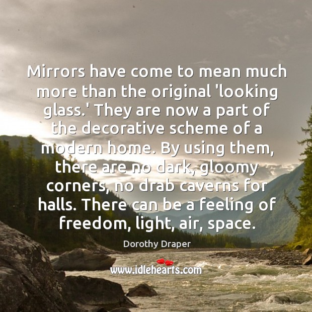 Mirrors have come to mean much more than the original ‘looking glass. Dorothy Draper Picture Quote