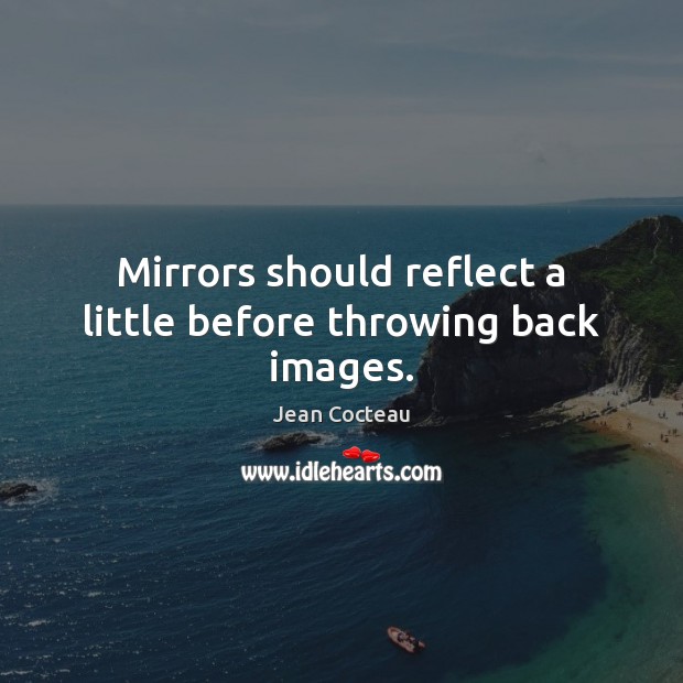 Mirrors should reflect a little before throwing back images. Image