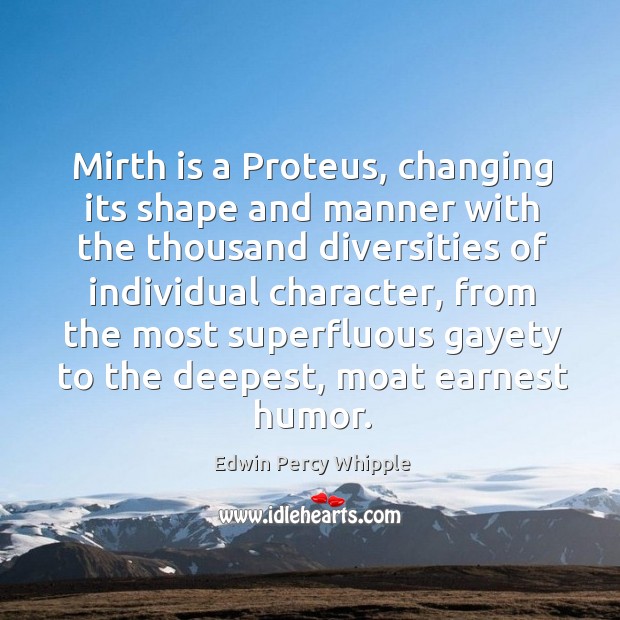 Mirth is a Proteus, changing its shape and manner with the thousand Edwin Percy Whipple Picture Quote