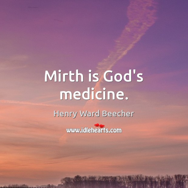 Mirth is God’s medicine. Henry Ward Beecher Picture Quote