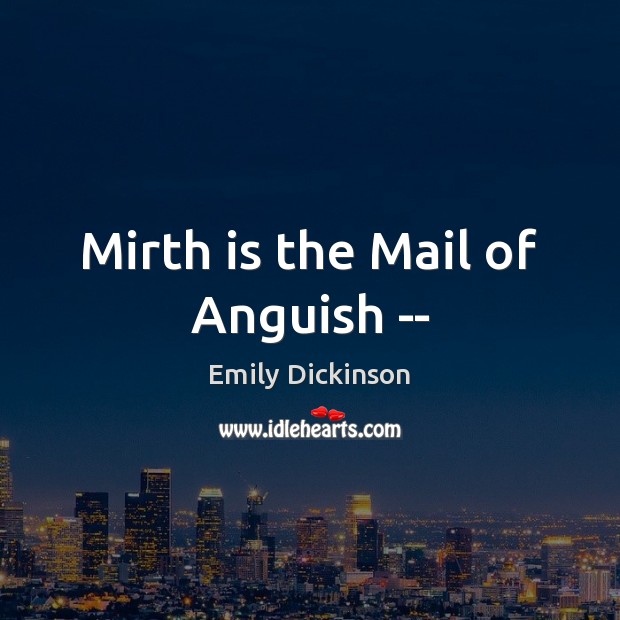 Mirth is the Mail of Anguish — Emily Dickinson Picture Quote