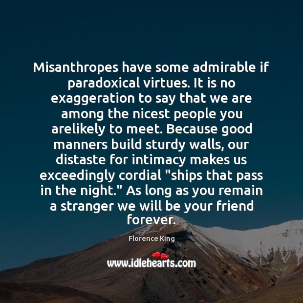 Misanthropes have some admirable if paradoxical virtues. It is no exaggeration to Florence King Picture Quote