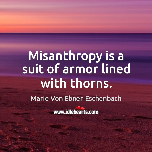 Misanthropy is a suit of armor lined with thorns. Image