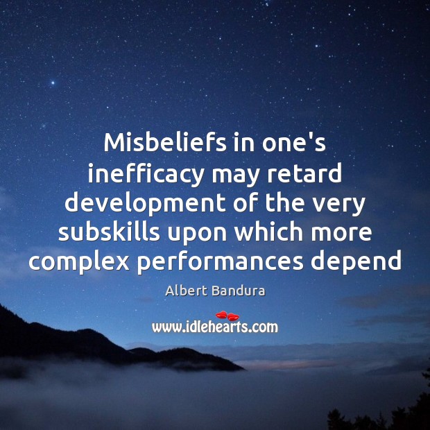 Misbeliefs in one’s inefficacy may retard development of the very subskills upon Skill Development Quotes Image