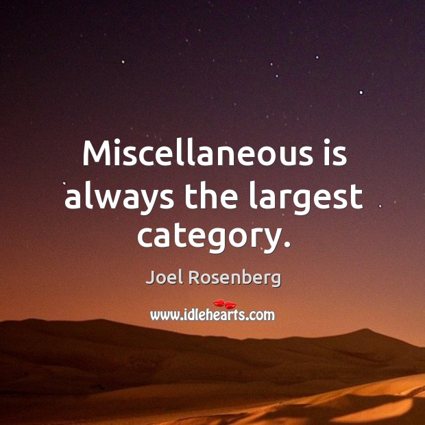 Miscellaneous is always the largest category. Joel Rosenberg Picture Quote