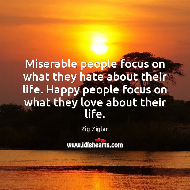 Miserable people focus on what they hate about their life. Happy people Hate Quotes Image