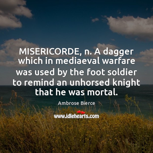 MISERICORDE, n. A dagger which in mediaeval warfare was used by the Ambrose Bierce Picture Quote
