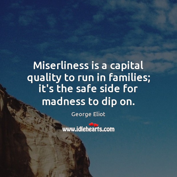 Miserliness is a capital quality to run in families; it’s the safe Image