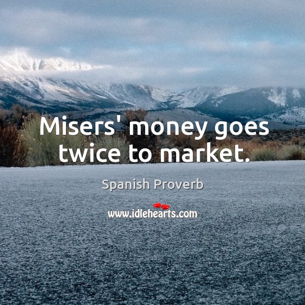 Misers’ money goes twice to market. Image