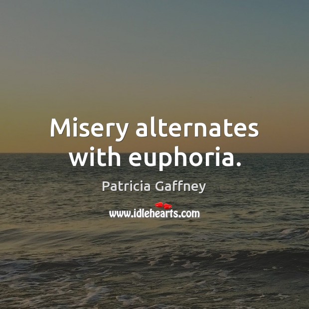 Misery alternates with euphoria. Patricia Gaffney Picture Quote