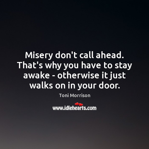 Misery don’t call ahead. That’s why you have to stay awake – Image