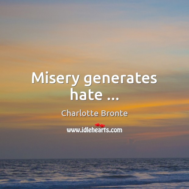 Misery generates hate … Charlotte Bronte Picture Quote