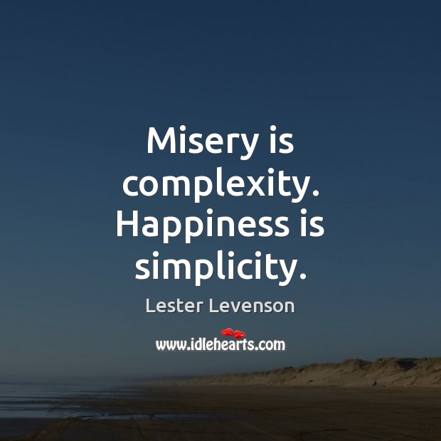 Misery is complexity. Happiness is simplicity. Lester Levenson Picture Quote
