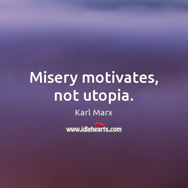 Misery motivates, not utopia. Karl Marx Picture Quote