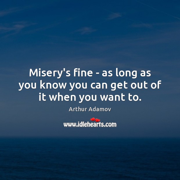 Misery’s fine – as long as you know you can get out of it when you want to. Image