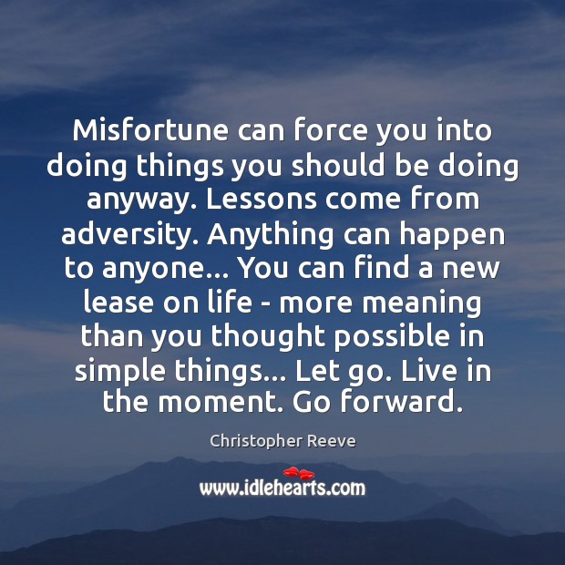 Misfortune can force you into doing things you should be doing anyway. Christopher Reeve Picture Quote