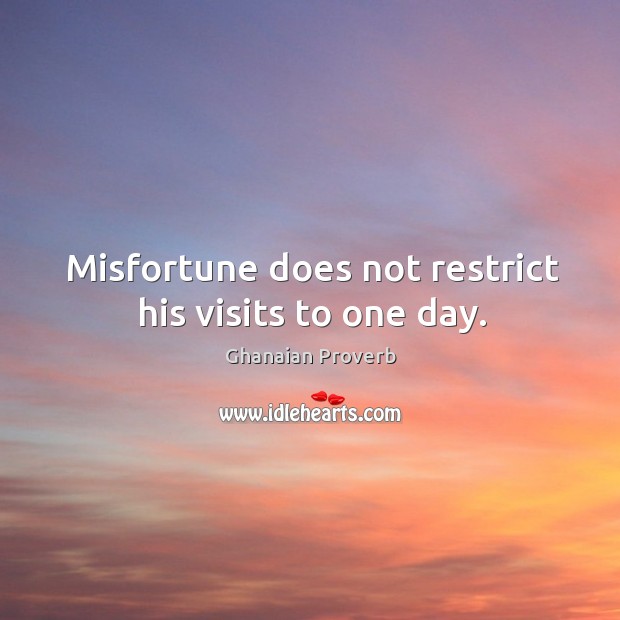 Misfortune does not restrict his visits to one day. Ghanaian Proverbs Image