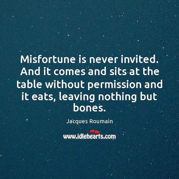 Misfortune is never invited. And it comes and sits at the table Jacques Roumain Picture Quote