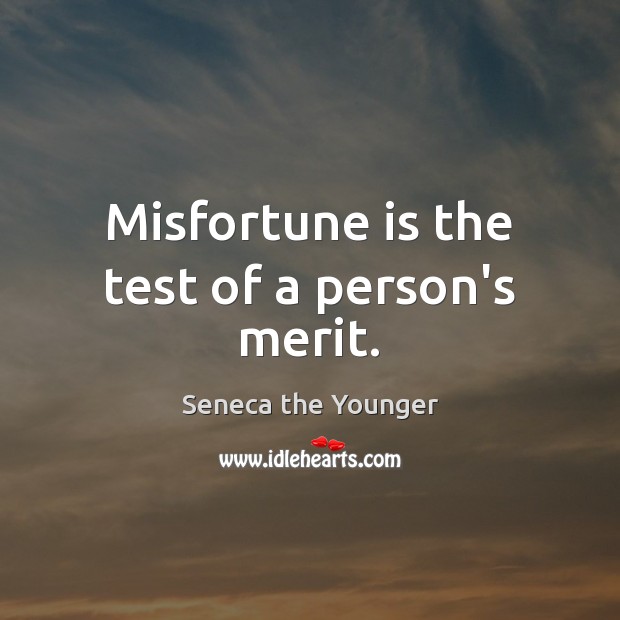 Misfortune is the test of a person’s merit. Seneca the Younger Picture Quote