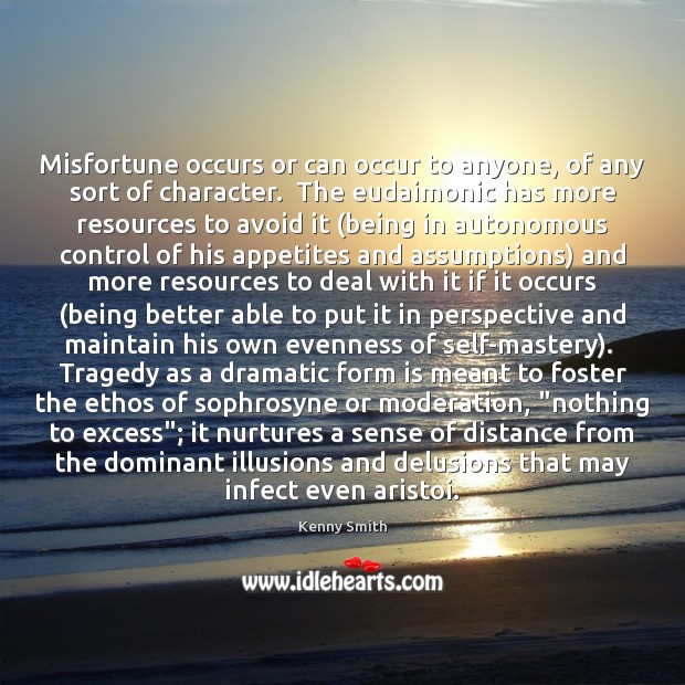 Misfortune occurs or can occur to anyone, of any sort of character. Kenny Smith Picture Quote
