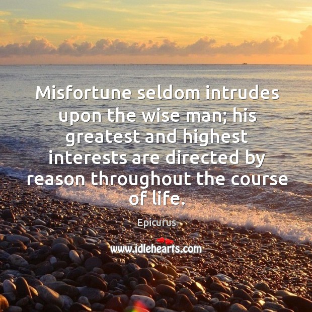 Misfortune seldom intrudes upon the wise man; Epicurus Picture Quote