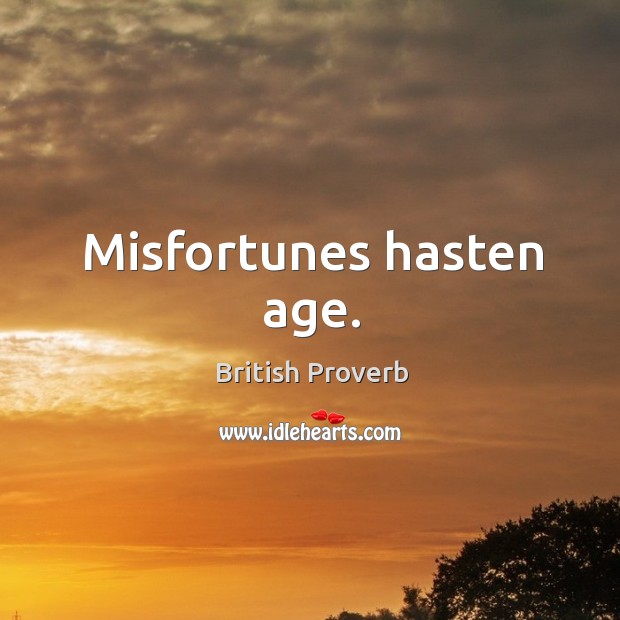Misfortunes hasten age. Image