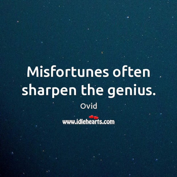 Misfortunes often sharpen the genius. Ovid Picture Quote