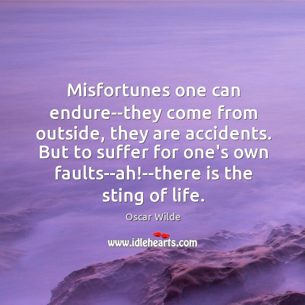 Misfortunes one can endure–they come from outside, they are accidents. But to Image