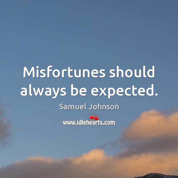 Misfortunes should always be expected. Image