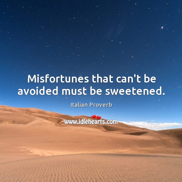 Misfortunes that can’t be avoided must be sweetened. Image