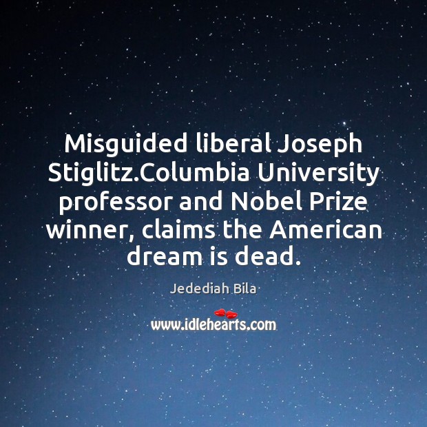 Misguided liberal Joseph Stiglitz.Columbia University professor and Nobel Prize winner, claims Dream Quotes Image