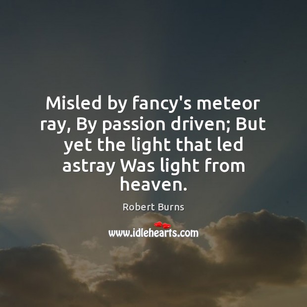 Misled by fancy’s meteor ray, By passion driven; But yet the light Robert Burns Picture Quote