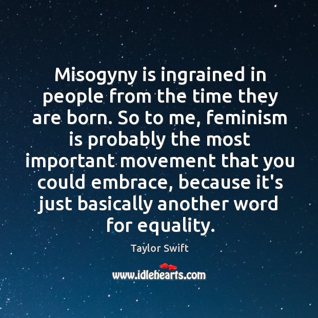 Misogyny is ingrained in people from the time they are born. So Taylor Swift Picture Quote