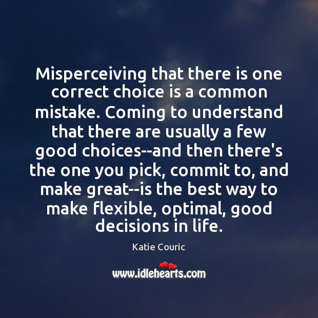Misperceiving that there is one correct choice is a common mistake. Coming Katie Couric Picture Quote