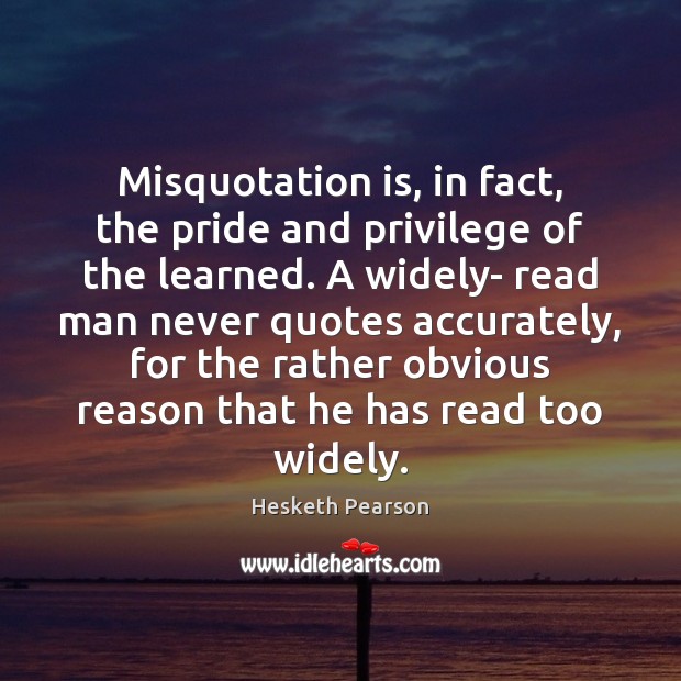 Misquotation is, in fact, the pride and privilege of the learned. A Image