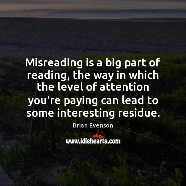 Misreading is a big part of reading, the way in which the Brian Evenson Picture Quote