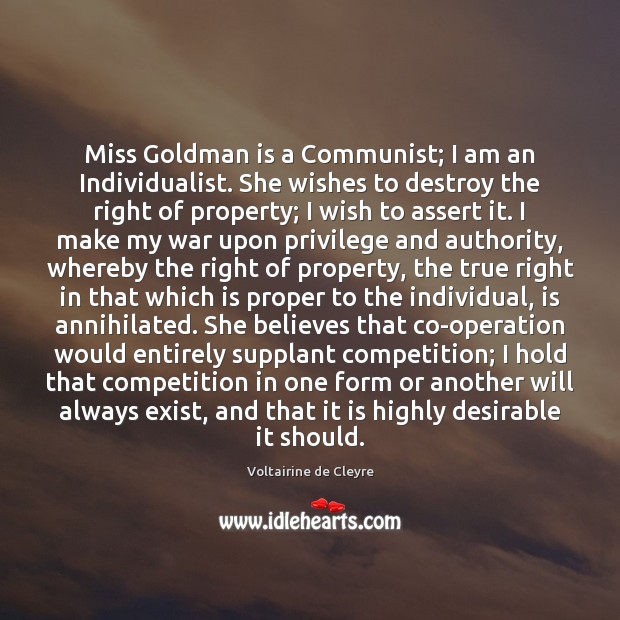 Miss Goldman is a Communist; I am an Individualist. She wishes to 