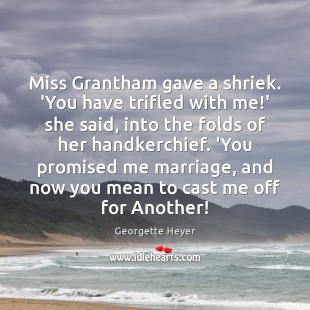 Miss Grantham gave a shriek. ‘You have trifled with me!’ she Image