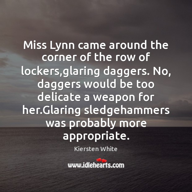 Miss Lynn came around the corner of the row of lockers,glaring 