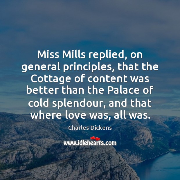 Miss Mills replied, on general principles, that the Cottage of content was Charles Dickens Picture Quote