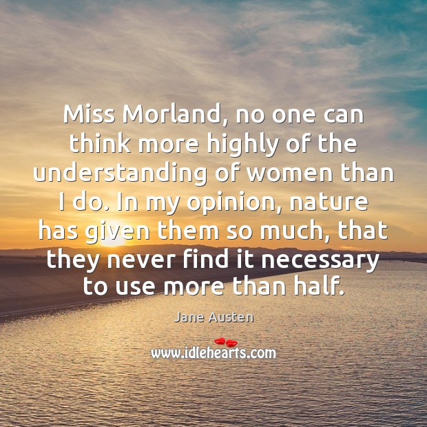 Miss Morland, no one can think more highly of the understanding of Jane Austen Picture Quote