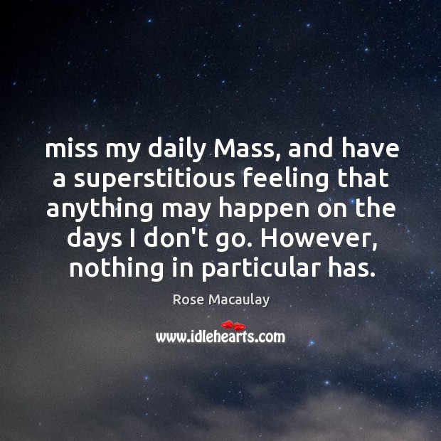 Miss my daily Mass, and have a superstitious feeling that anything may Image