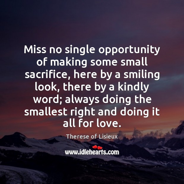 Miss no single opportunity of making some small sacrifice, here by a Therese of Lisieux Picture Quote
