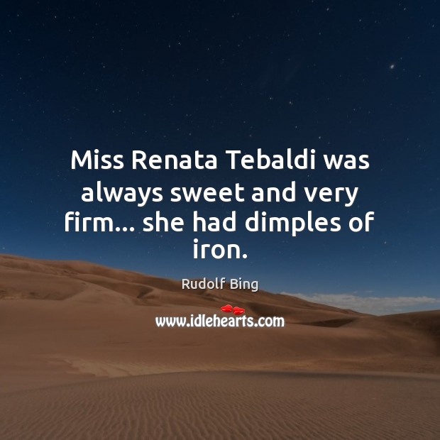 Miss Renata Tebaldi was always sweet and very firm… she had dimples of iron. Image