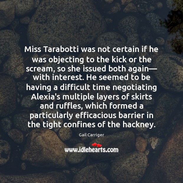 Miss Tarabotti was not certain if he was objecting to the kick Gail Carriger Picture Quote