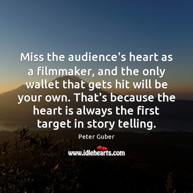 Miss the audience’s heart as a filmmaker, and the only wallet that Peter Guber Picture Quote