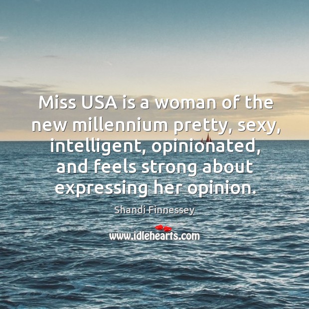 Miss usa is a woman of the new millennium pretty, sexy, intelligent Shandi Finnessey Picture Quote
